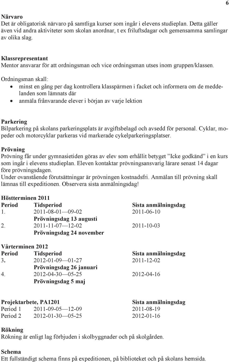 6 Klassrepresentant Mentor ansvarar för att ordningsman och vice ordningsman utses inom gruppen/klassen.