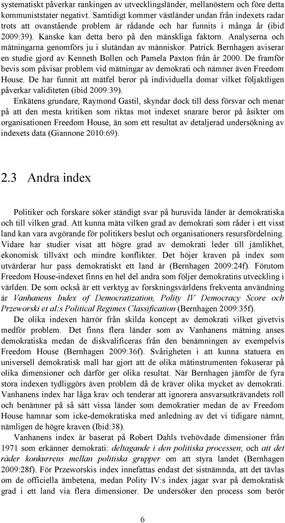 Analyserna och mätningarna genomförs ju i slutändan av människor. Patrick Bernhagen aviserar en studie gjord av Kenneth Bollen och Pamela Paxton från år 2000.