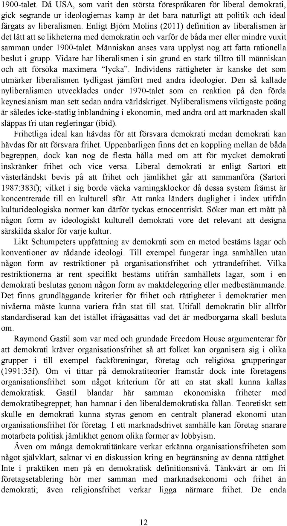 Människan anses vara upplyst nog att fatta rationella beslut i grupp. Vidare har liberalismen i sin grund en stark tilltro till människan och att försöka maximera lycka.