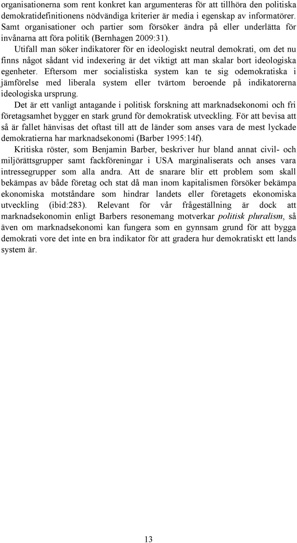 Utifall man söker indikatorer för en ideologiskt neutral demokrati, om det nu finns något sådant vid indexering är det viktigt att man skalar bort ideologiska egenheter.