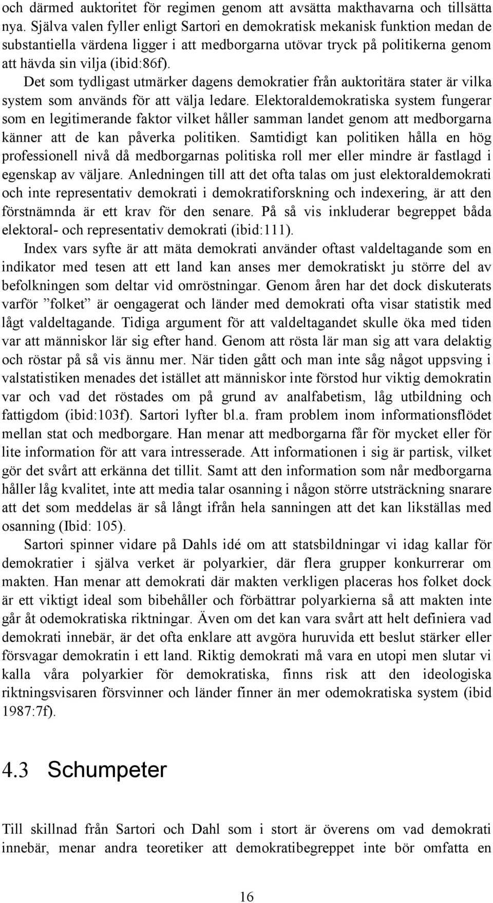 Det som tydligast utmärker dagens demokratier från auktoritära stater är vilka system som används för att välja ledare.