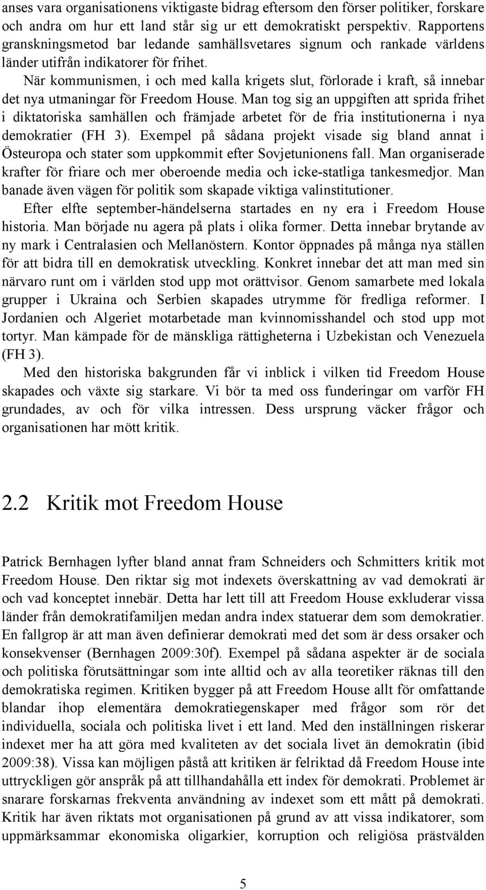 När kommunismen, i och med kalla krigets slut, förlorade i kraft, så innebar det nya utmaningar för Freedom House.