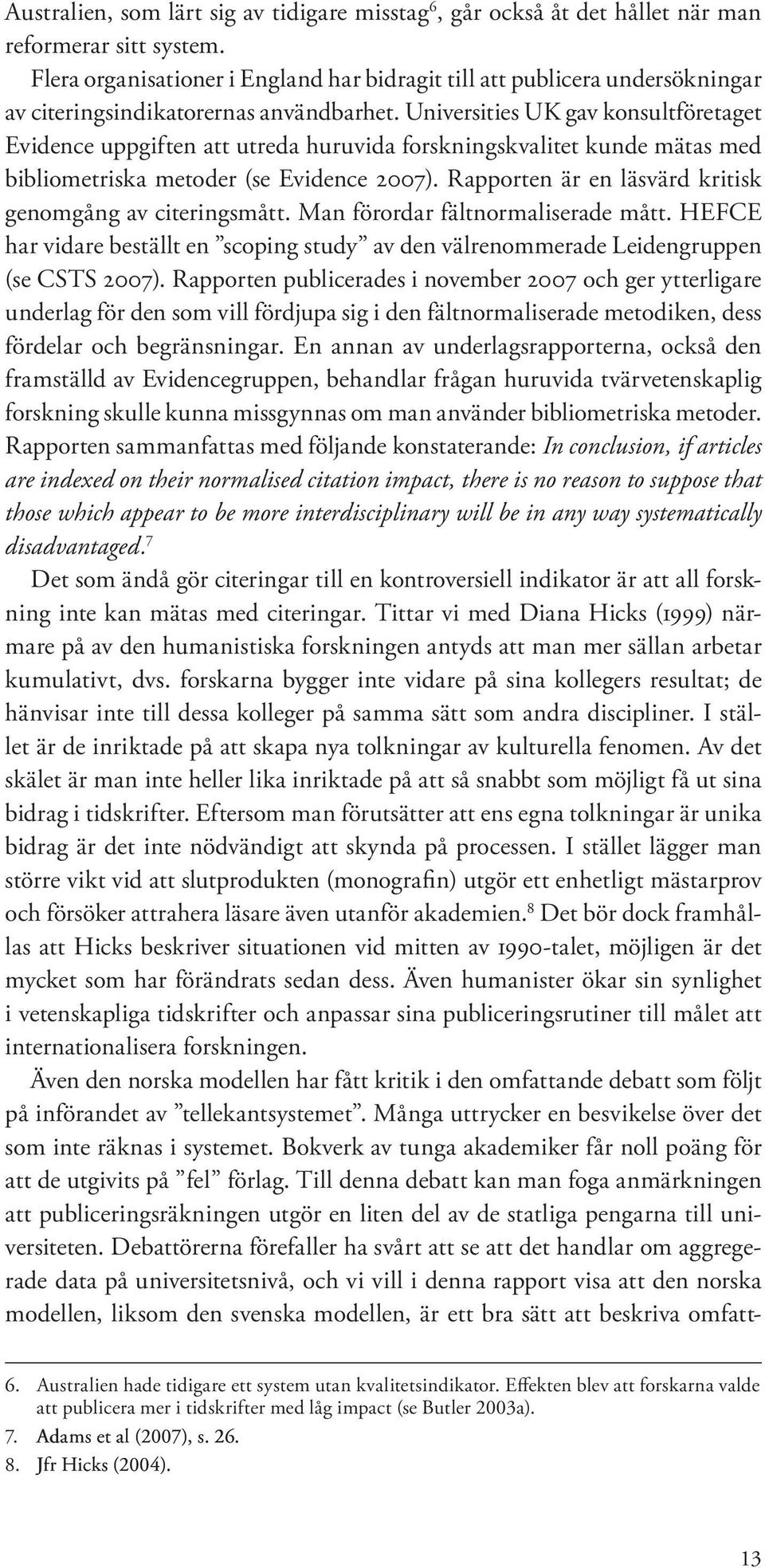 Universities UK gav konsultföretaget Evidence uppgiften att utreda huruvida forskningskvalitet kunde mätas med bibliometriska metoder (se Evidence 2007).