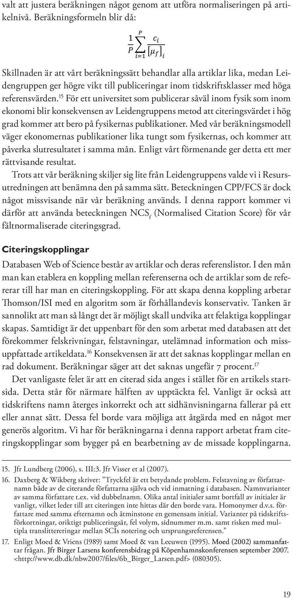 15 För ett universitet som publicerar såväl inom fysik som inom ekonomi blir konsekvensen av Leidengruppens metod att citeringsvärdet i hög grad kommer att bero på fysikernas publikationer.