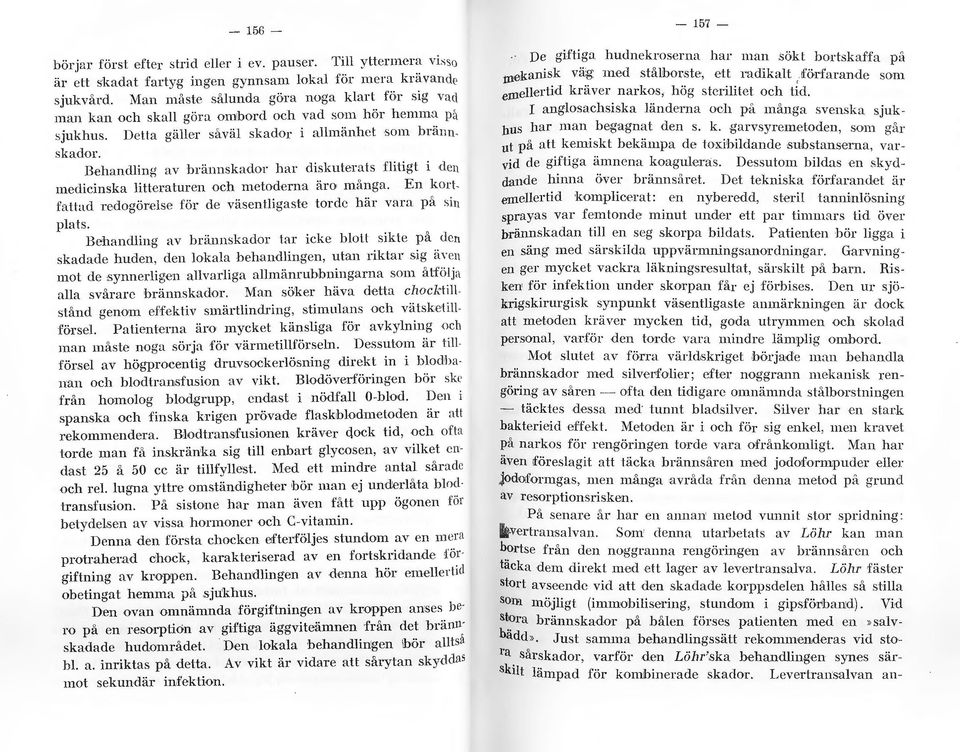 Behandling av b r~inn skador har diskuterats flitigt i de11 medicinska lilleraturen och metoderna äro m{mga. En k ortra ttad redogörelse för dc väsentligaste torde här vna på sin pla ts.