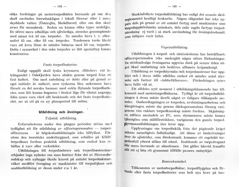 Dc större mera uthålliga och sjövä rdiga, utrusta-; gcno mgåcndp m ed minst. tv <"t 53 cm. torpeder. Dc mindre h ava L \'. a ll'crnntivt: 45 cm. eller 53 cm. torpeder. Tenelensen forel l Jik, iil vara att även för.