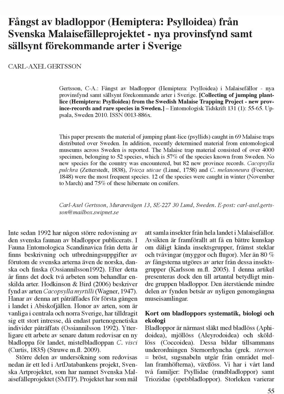 [Collecting of jumping plantlice (Hemiptera: Psylloidea) from the Swedish Malaise Trapping Project - new province-records and rare species in Sweden.] Entomologisk Tidskrift 131 (1): 55-65.