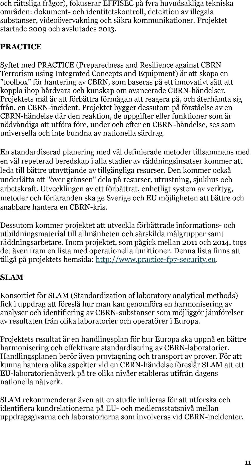 PRACTICE Syftet med PRACTICE (Preparedness and Resilience against CBRN Terrorism using Integrated Concepts and Equipment) är att skapa en toolbox för hantering av CBRN, som baseras på ett innovativt