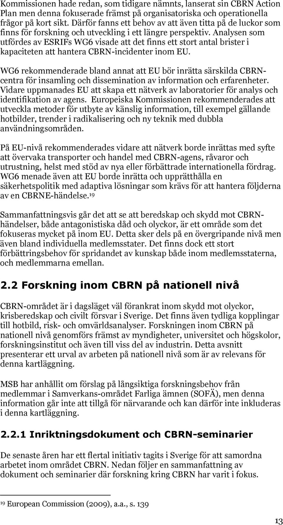 Analysen som utfördes av ESRIFs WG6 visade att det finns ett stort antal brister i kapaciteten att hantera CBRN-incidenter inom EU.