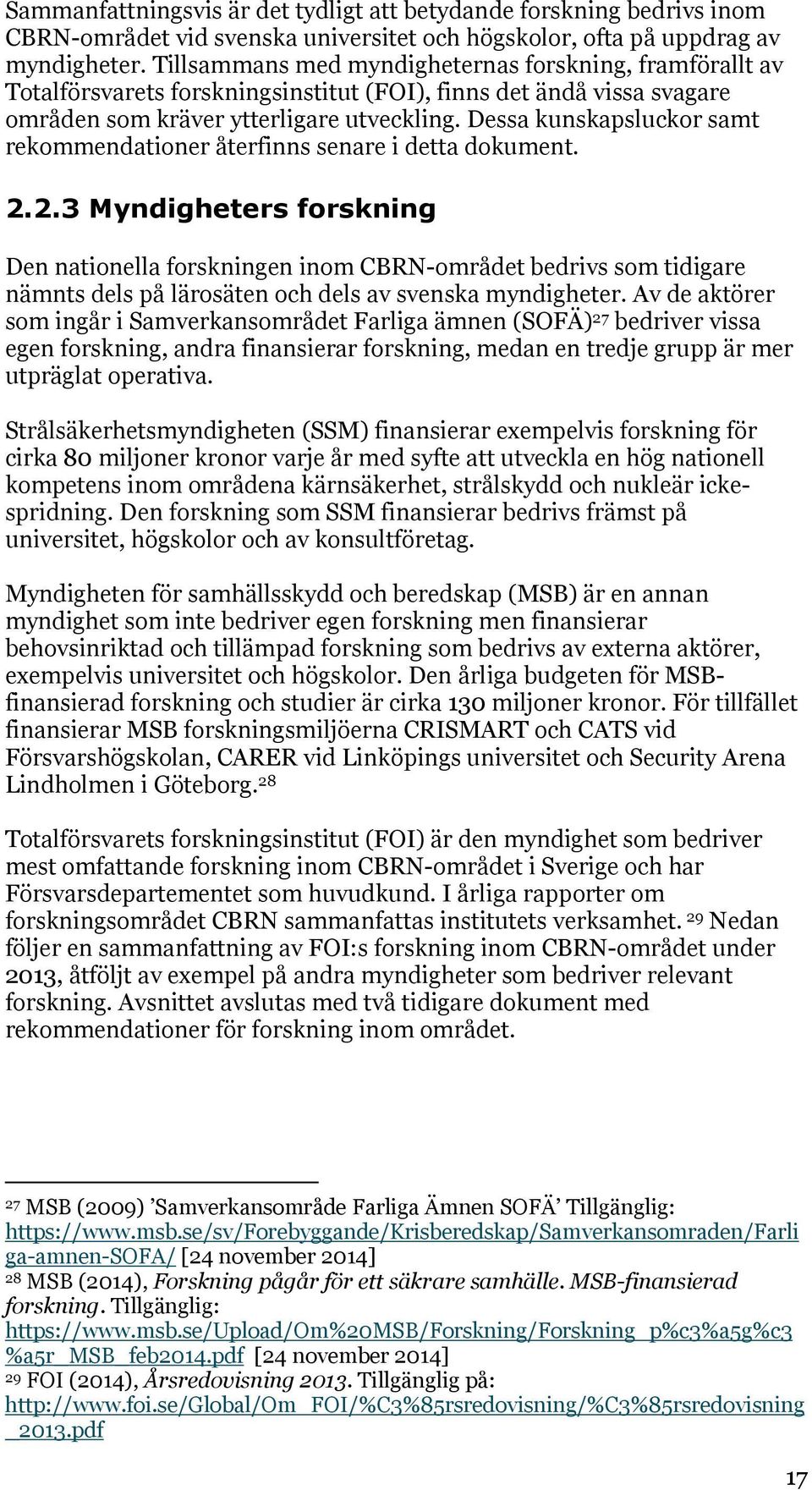 Dessa kunskapsluckor samt rekommendationer återfinns senare i detta dokument. 2.