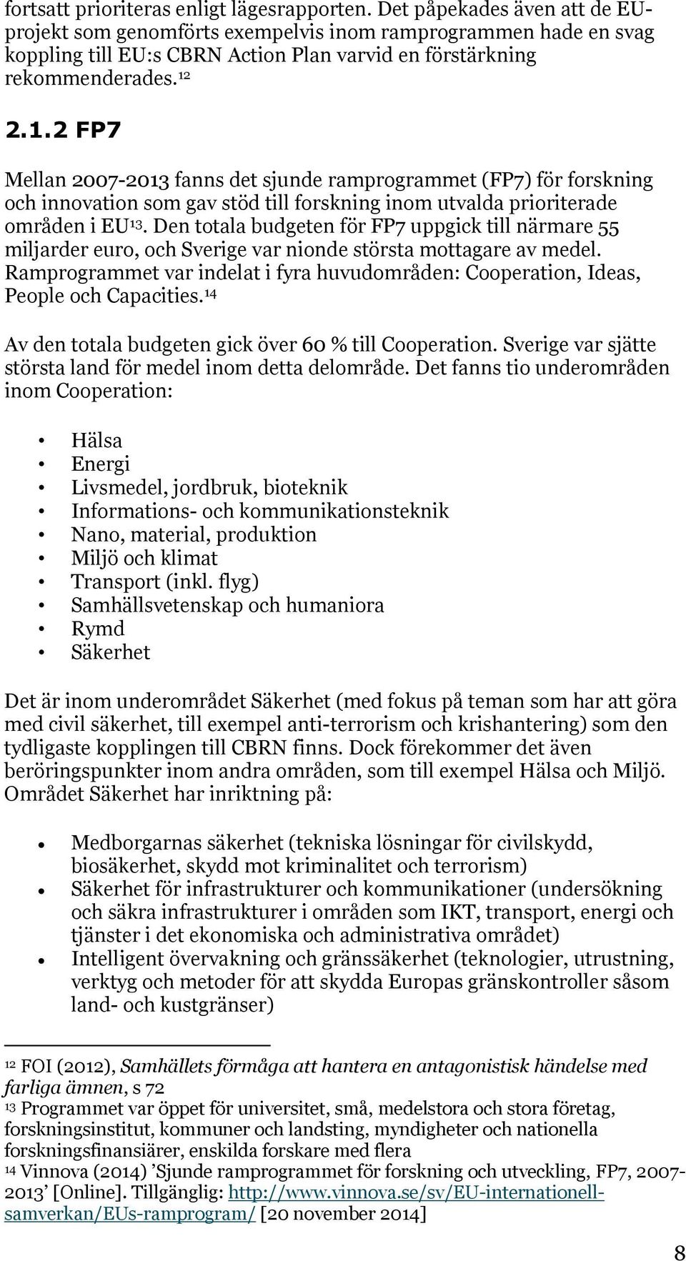 2.1.2 FP7 Mellan 2007-2013 fanns det sjunde ramprogrammet (FP7) för forskning och innovation som gav stöd till forskning inom utvalda prioriterade områden i EU 13.