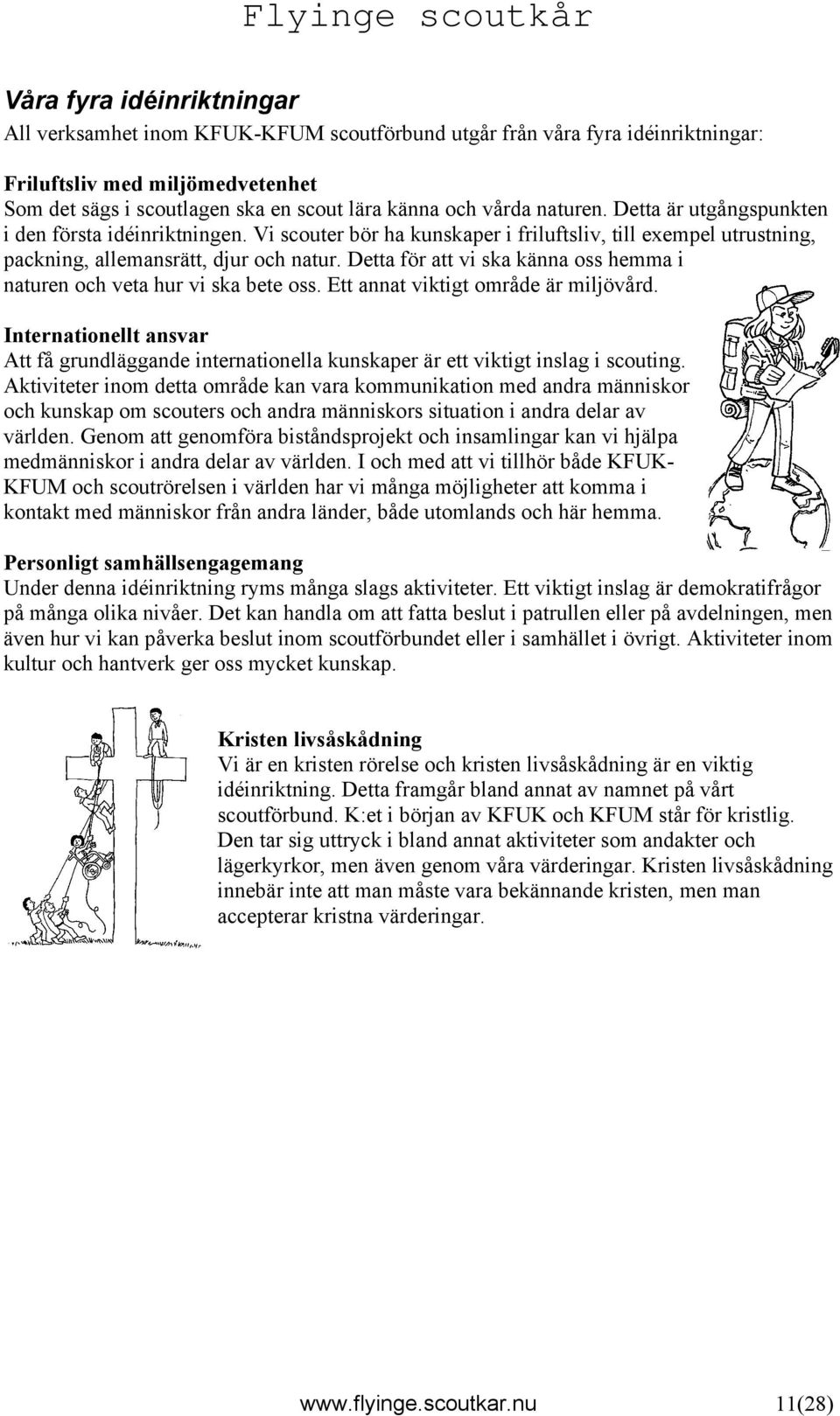 Detta för att vi ska känna oss hemma i naturen och veta hur vi ska bete oss. Ett annat viktigt område är miljövård.