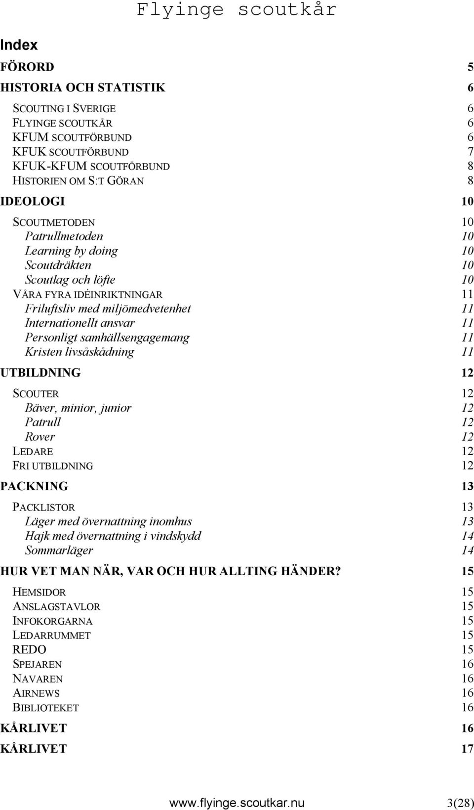 samhällsengagemang 11 Kristen livsåskådning 11 UTBILDNING 12 SCOUTER 12 Bäver, minior, junior 12 Patrull 12 Rover 12 LEDARE 12 FRI UTBILDNING 12 PACKNING 13 PACKLISTOR 13 Läger med övernattning