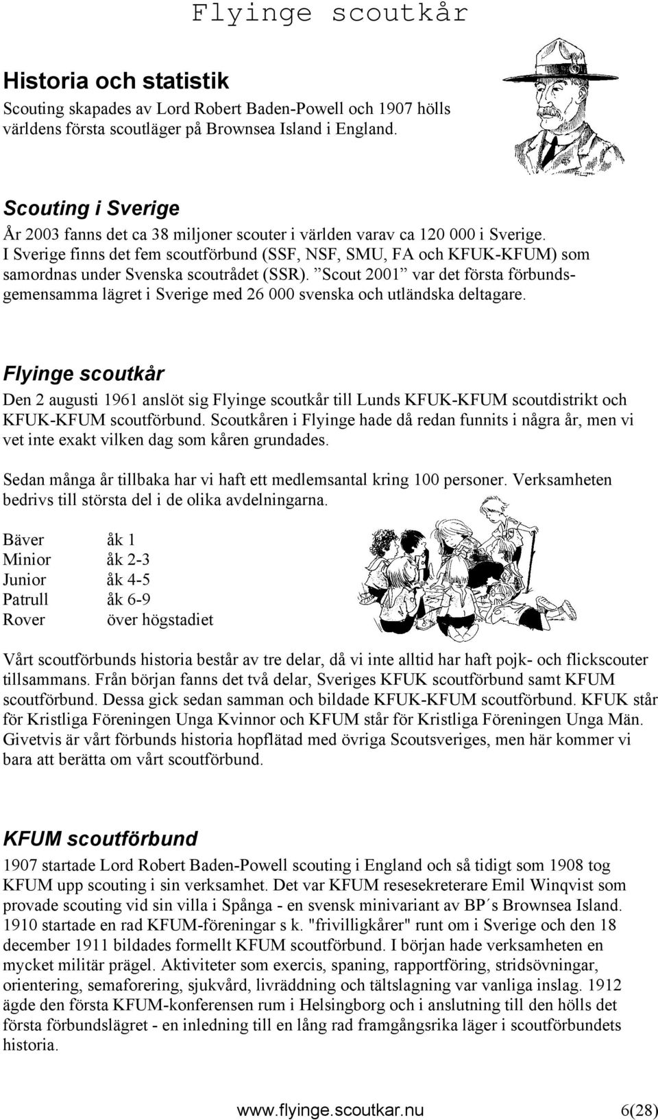 I Sverige finns det fem scoutförbund (SSF, NSF, SMU, FA och KFUK-KFUM) som samordnas under Svenska scoutrådet (SSR).