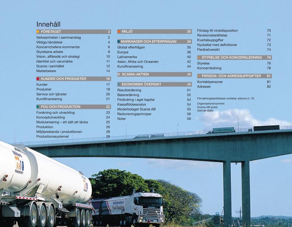 sätt att tänka 25 Produktion 26 Miljöprestanda i produktionen 28 Produktionssystemet 28 MILJÖ 30 MARKNADER OCH EFTERFRÅGAN 34 Global efterfrågan 35 Europa 36 Latinamerika 40 Asien, Afrika och