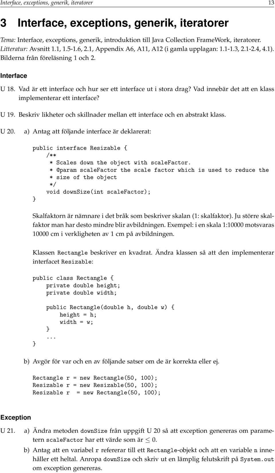 Vad är ett interface och hur ser ett interface ut i stora drag? Vad innebär det att en klass implementerar ett interface? U 19.