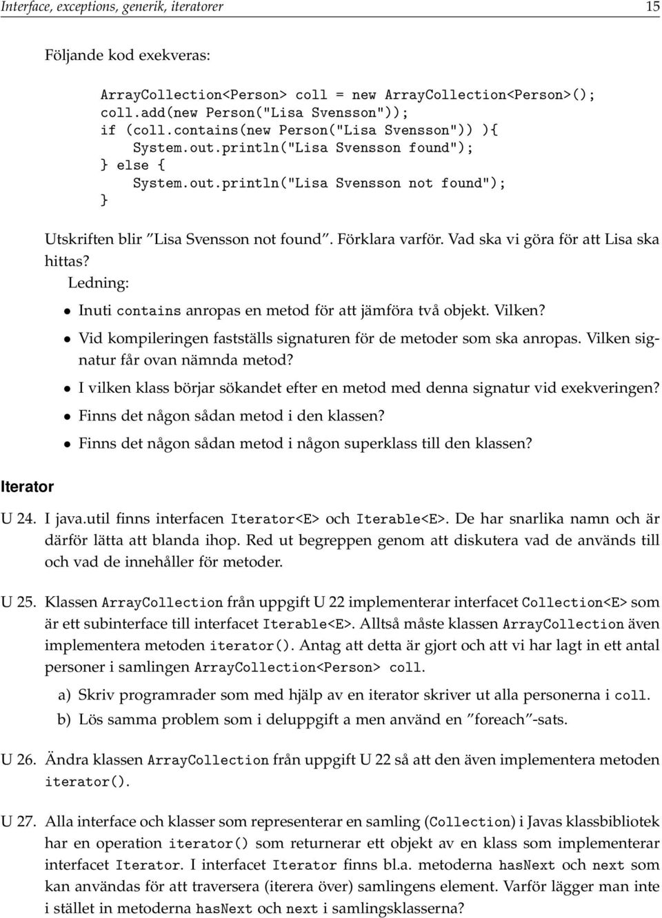 Vad ska vi göra för att Lisa ska hittas? Ledning: Inuti contains anropas en metod för att jämföra två objekt. Vilken? Vid kompileringen fastställs signaturen för de metoder som ska anropas.