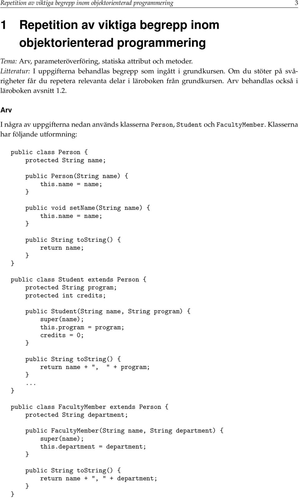 Arv behandlas också i läroboken avsnitt 1.2. Arv I några av uppgifterna nedan används klasserna Person, Student och FacultyMember.