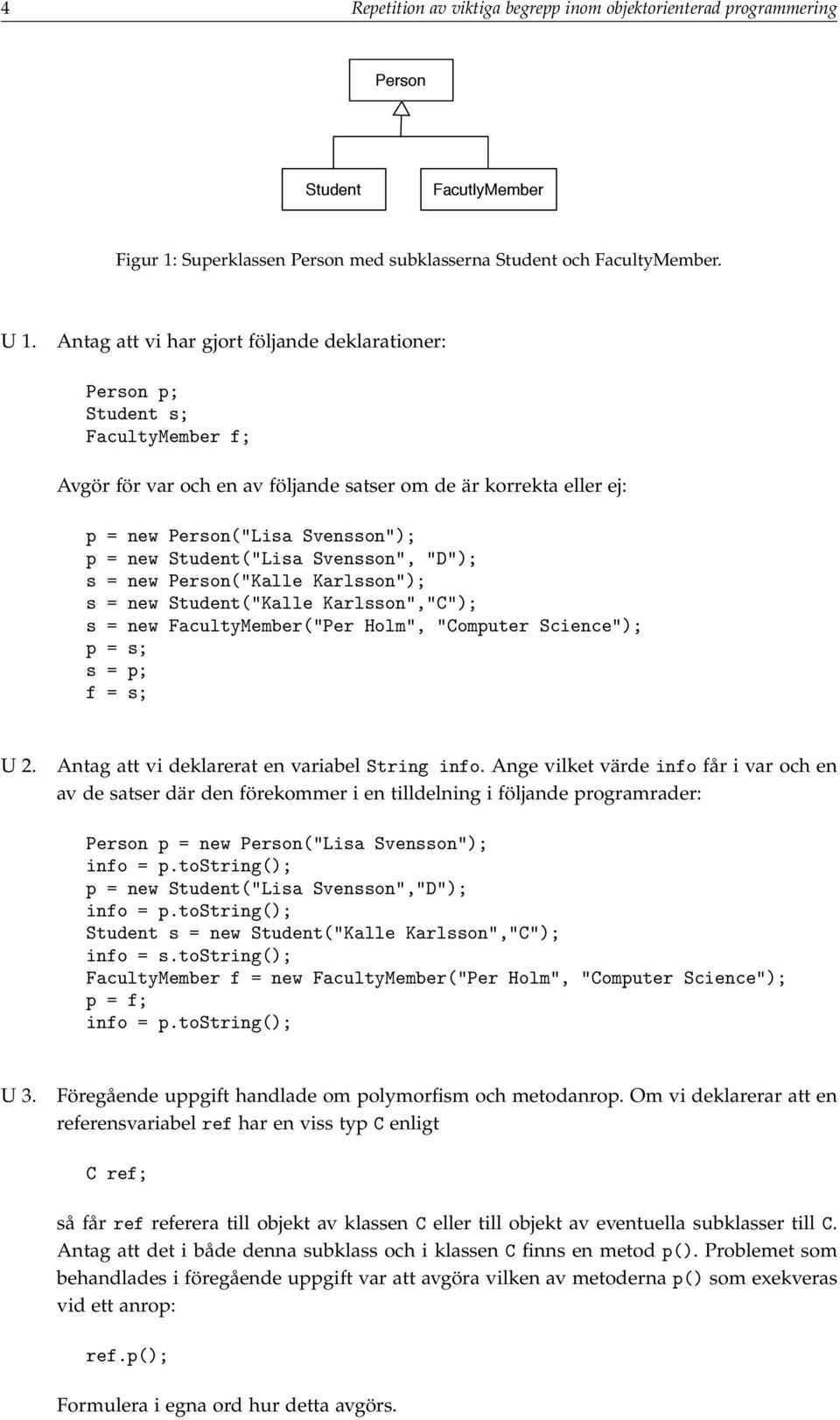 Student("Lisa Svensson", "D"); s = new Person("Kalle Karlsson"); s = new Student("Kalle Karlsson","C"); s = new FacultyMember("Per Holm", "Computer Science"); p = s; s = p; f = s; U 2.