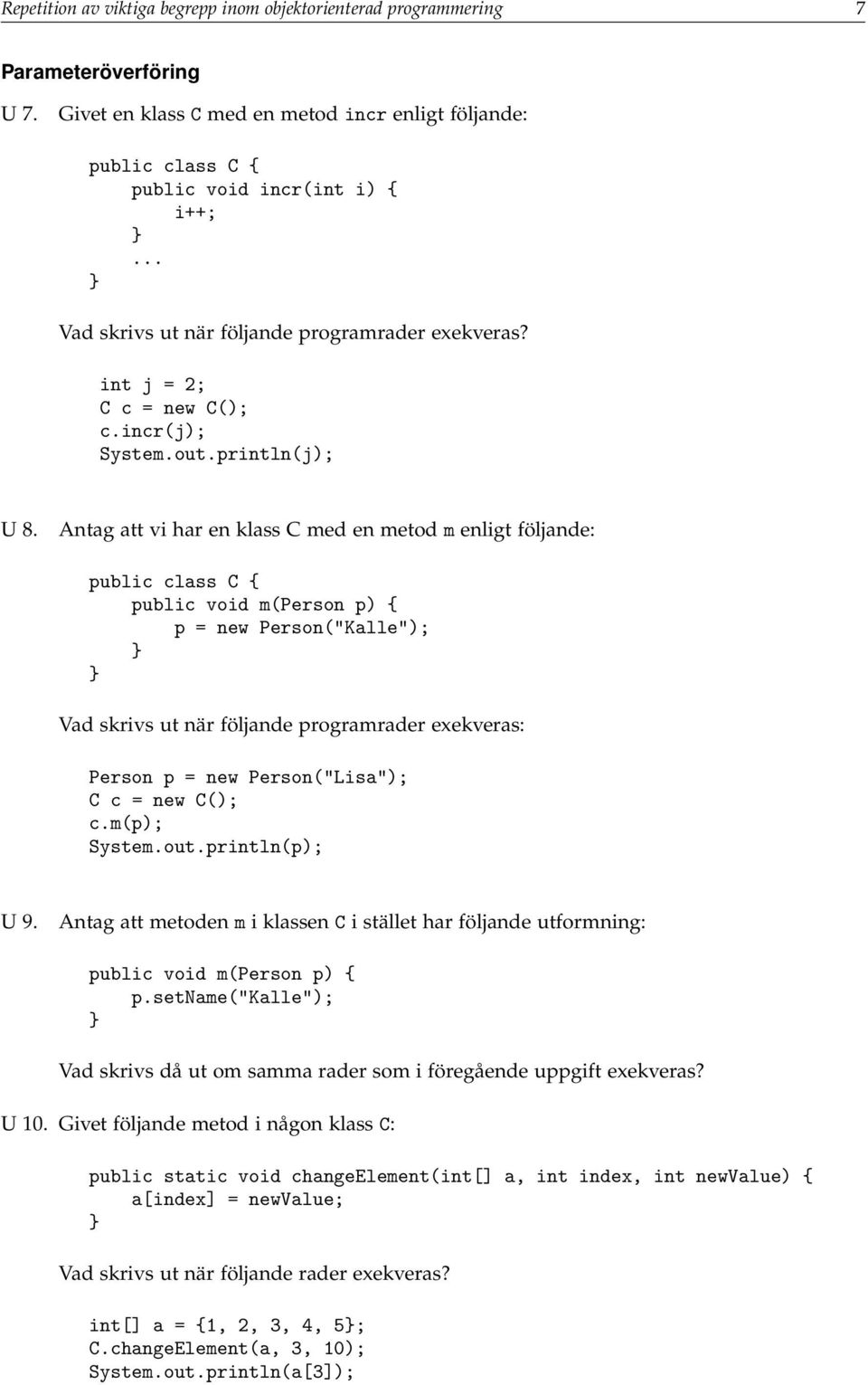 Antag att vi har en klass C med en metod m enligt följande: public class C { public void m(person p) { p = new Person("Kalle"); Vad skrivs ut när följande programrader exekveras: Person p = new