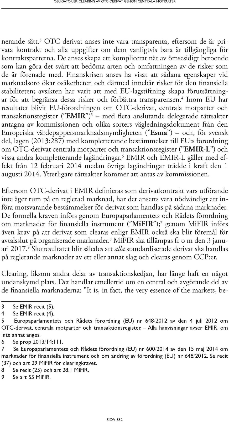 De anses skapa ett komplicerat nät av ömsesidigt beroende som kan göra det svårt att bedöma arten och omfattningen av de risker som de är förenade med.