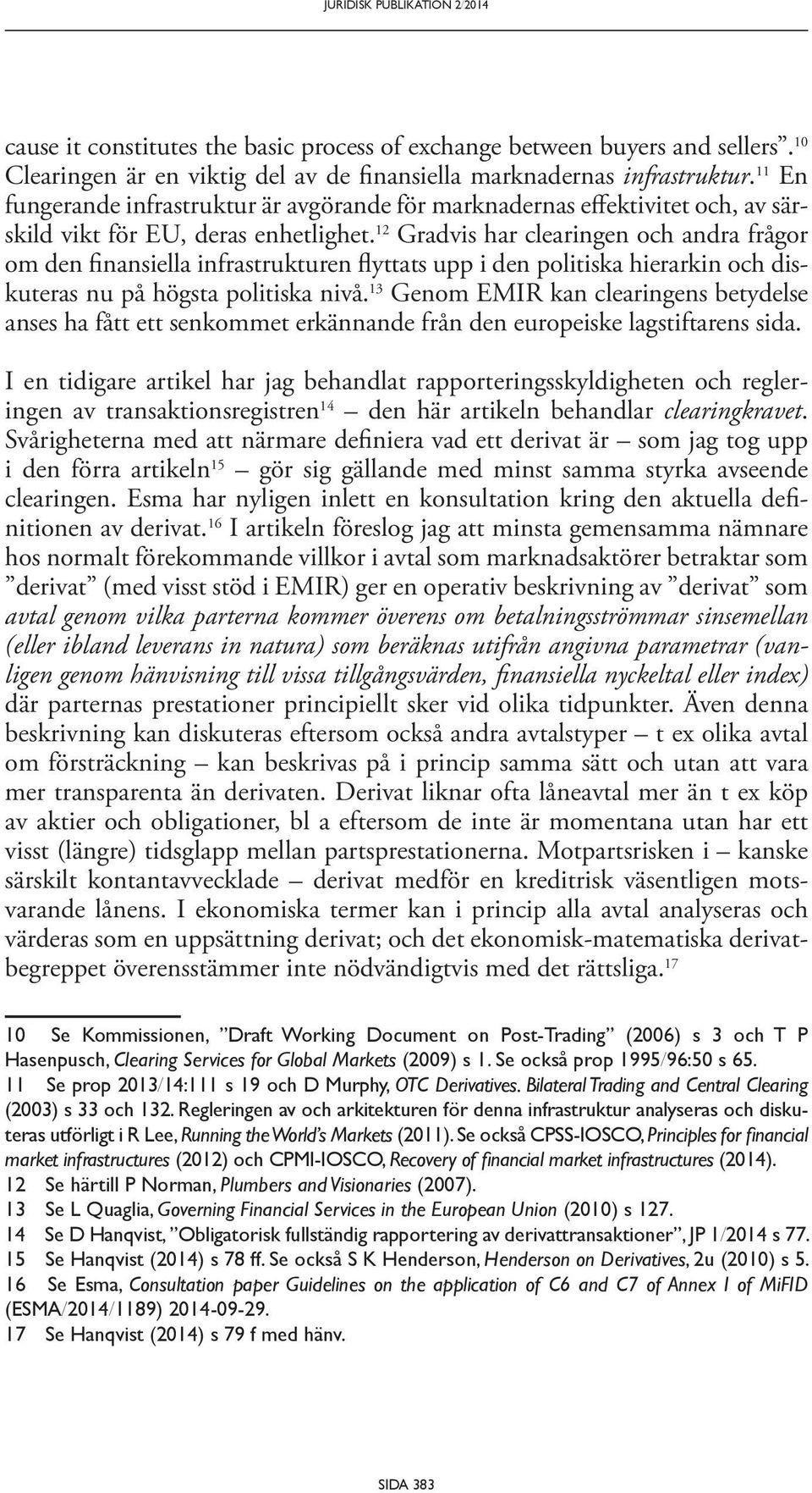 12 Gradvis har clearingen och andra frågor om den finansiella infrastrukturen flyttats upp i den politiska hierarkin och diskuteras nu på högsta politiska nivå.