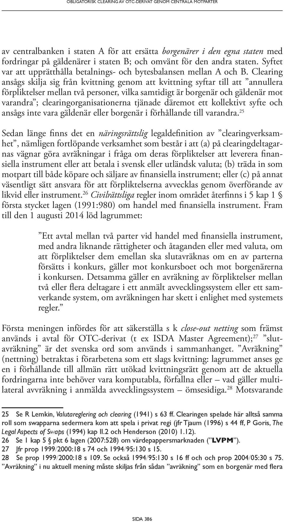 Clearing ansågs skilja sig från kvittning genom att kvittning syftar till att annullera förpliktelser mellan två personer, vilka samtidigt är borgenär och gäldenär mot varandra ;