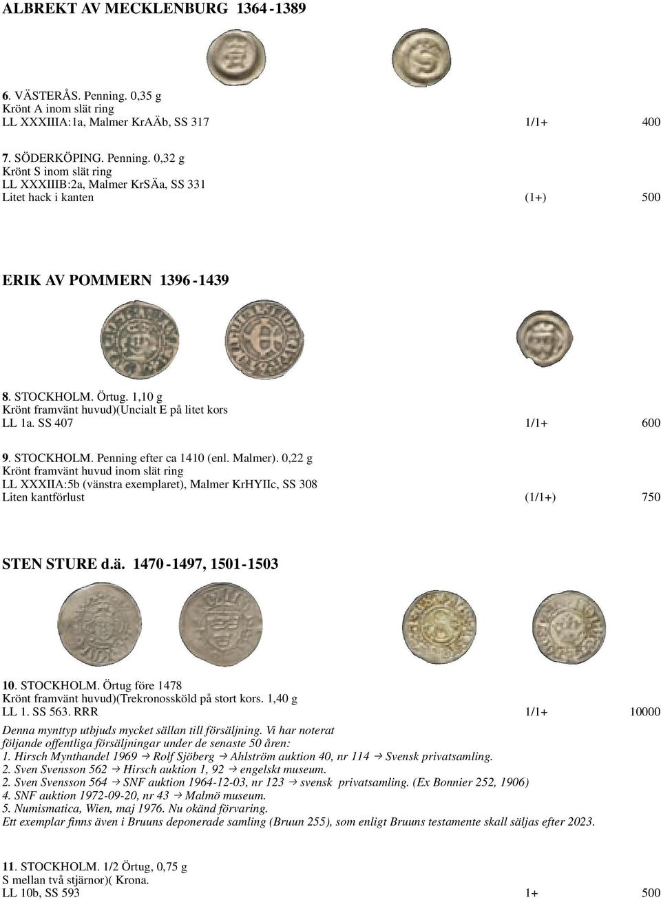 0,22 g Krönt framvänt huvud inom slät ring LL XXXIIA:5b (vänstra exemplaret), Malmer KrHYIIc, SS 308 Liten kantförlust (1/1+) 750 STEN STURE d.ä. 1470-1497, 1501-1503 10. STOCKHOLM.