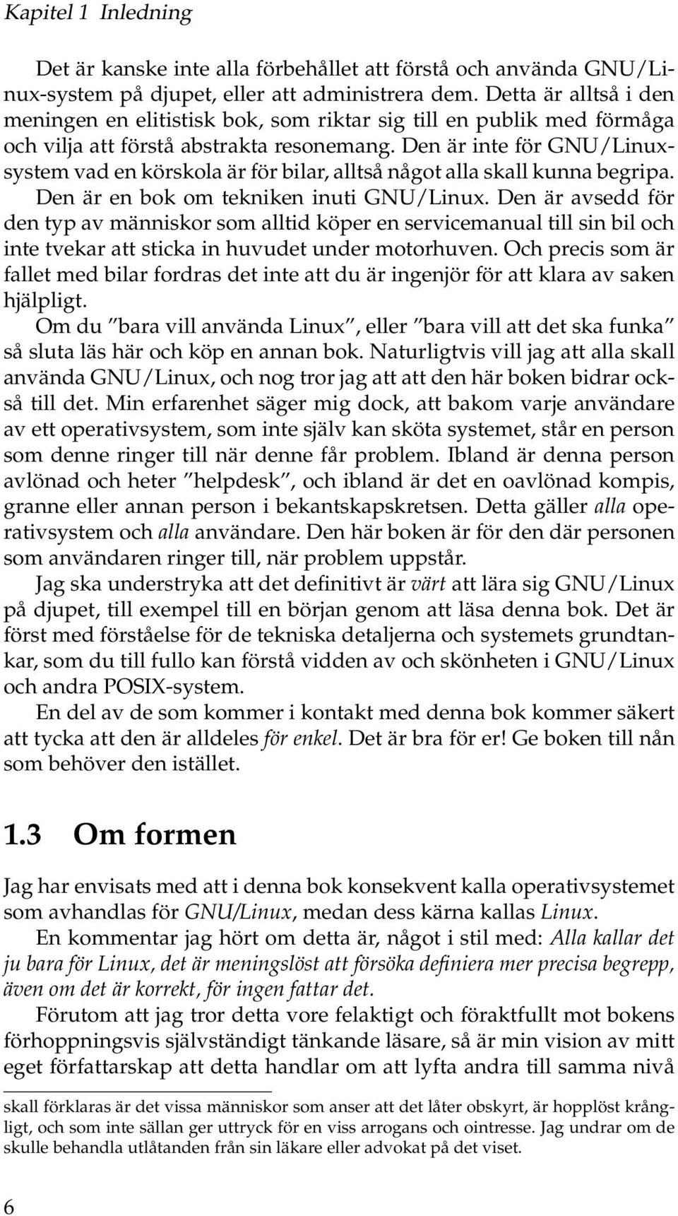 Den är inte för GNU/Linuxsystem vad en körskola är för bilar, alltså något alla skall kunna begripa. Den är en bok om tekniken inuti GNU/Linux.