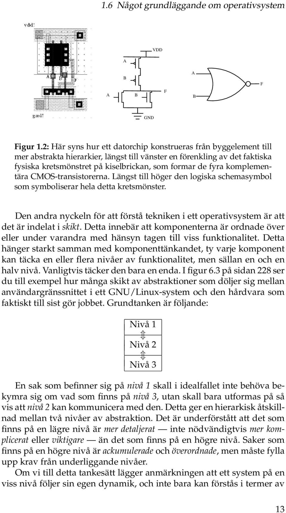 komplementära CMOS-transistorerna. Längst till höger den logiska schemasymbol som symboliserar hela detta kretsmönster.