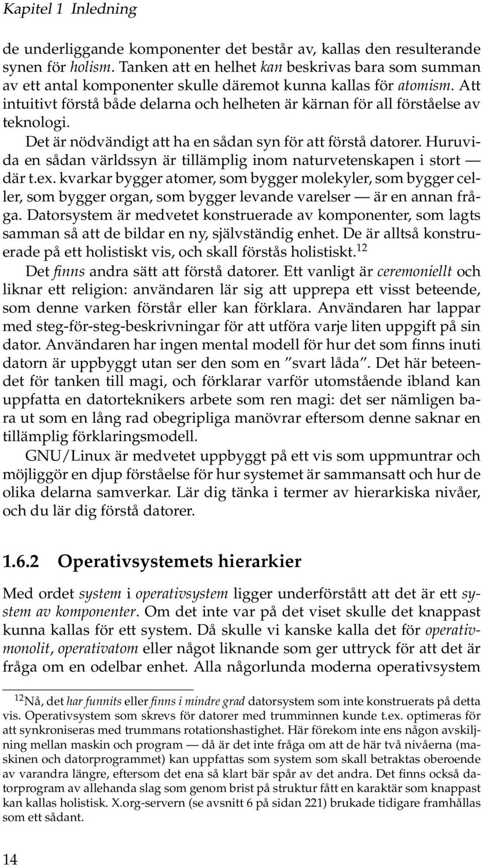 Att intuitivt förstå både delarna och helheten är kärnan för all förståelse av teknologi. Det är nödvändigt att ha en sådan syn för att förstå datorer.