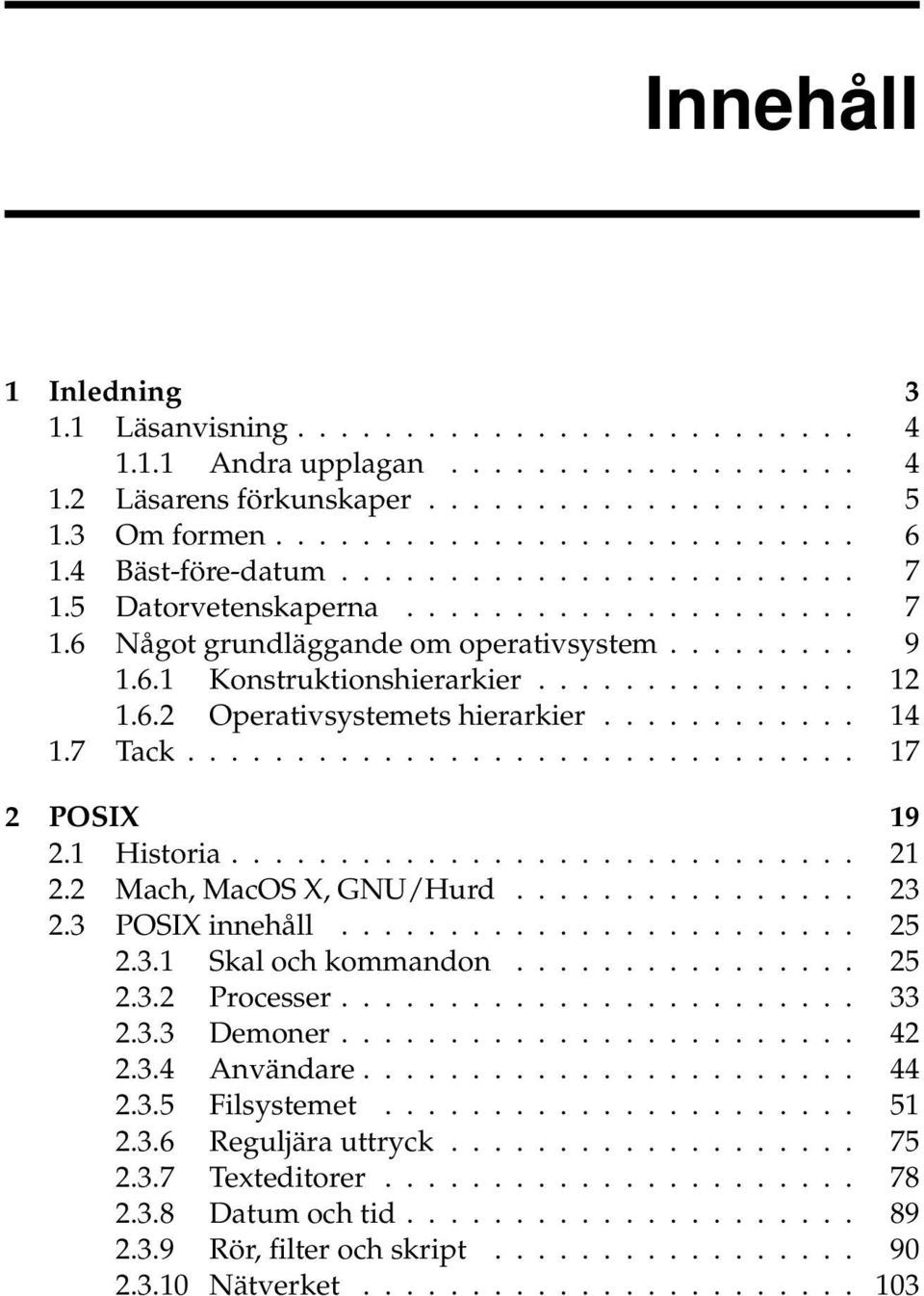 ........... 14 1.7 Tack............................... 17 2 POSIX 19 2.1 Historia............................. 21 2.2 Mach, MacOS X, GNU/Hurd................ 23 2.3 POSIX innehåll........................ 25 2.