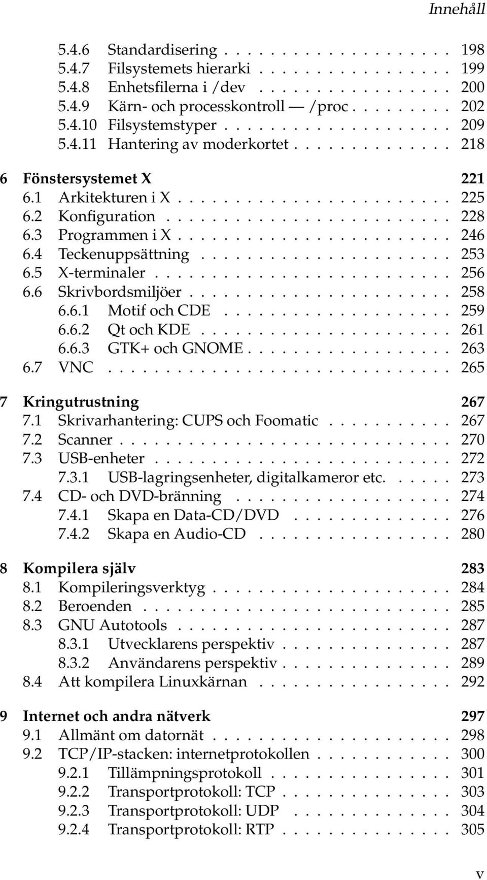 3 Programmen i X........................ 246 6.4 Teckenuppsättning...................... 253 6.5 X-terminaler.......................... 256 6.6 Skrivbordsmiljöer....................... 258 6.6.1 Motif och CDE.