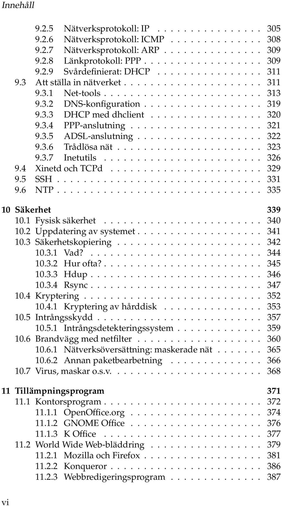 3.4 PPP-anslutning.................... 321 9.3.5 ADSL-anslutning................... 322 9.3.6 Trådlösa nät...................... 323 9.3.7 Inetutils........................ 326 9.4 Xinetd och TCPd.