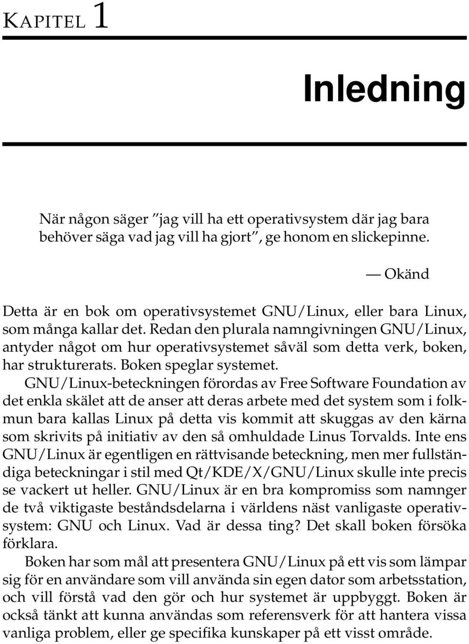 Redan den plurala namngivningen GNU/Linux, antyder något om hur operativsystemet såväl som detta verk, boken, har strukturerats. Boken speglar systemet.