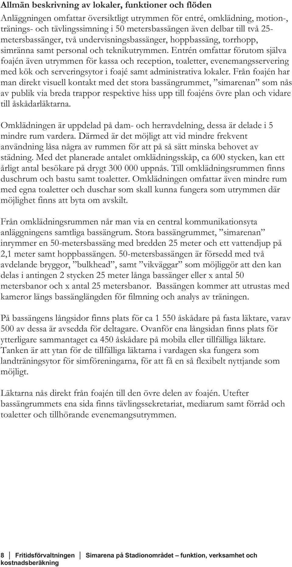 Entrén omfattar förutom själva foajén även utrymmen för kassa och reception, toaletter, evenemangsservering med kök och serveringsytor i foajé samt administrativa lokaler.