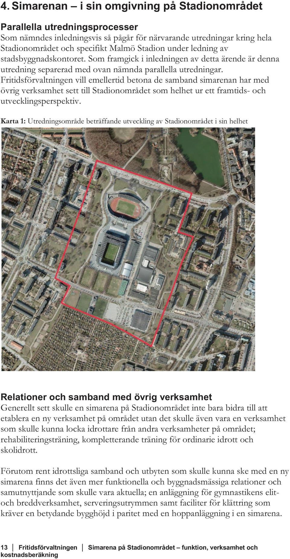 Fritidsförvaltningen vill emellertid betona de samband simarenan har med övrig verksamhet sett till Stadionområdet som helhet ur ett framtids- och utvecklingsperspektiv.