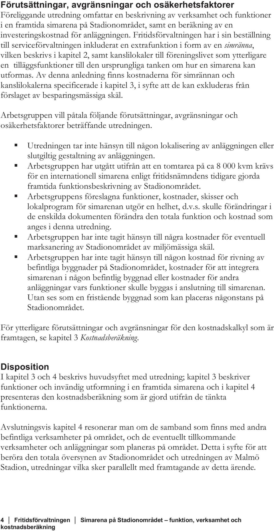 Fritidsförvaltningen har i sin beställning till serviceförvaltningen inkluderat en extrafunktion i form av en simränna, vilken beskrivs i kapitel 2, samt kanslilokaler till föreningslivet som