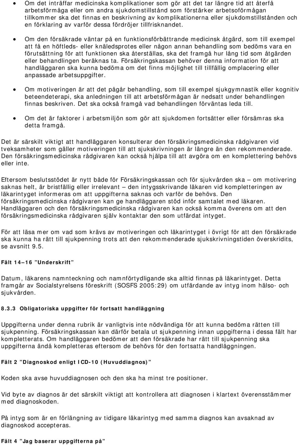 Om den försäkrade väntar på en funktionsförbättrande medicinsk åtgärd, som till exempel att få en höftleds- eller knäledsprotes eller någon annan behandling som bedöms vara en förutsättning för att