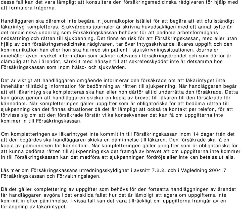 Sjukvårdens journaler är skrivna huvudsakligen med ett annat syfte än det medicinska underlag som Försäkringskassan behöver för att bedöma arbetsförmågans nedsättning och rätten till sjukpenning.