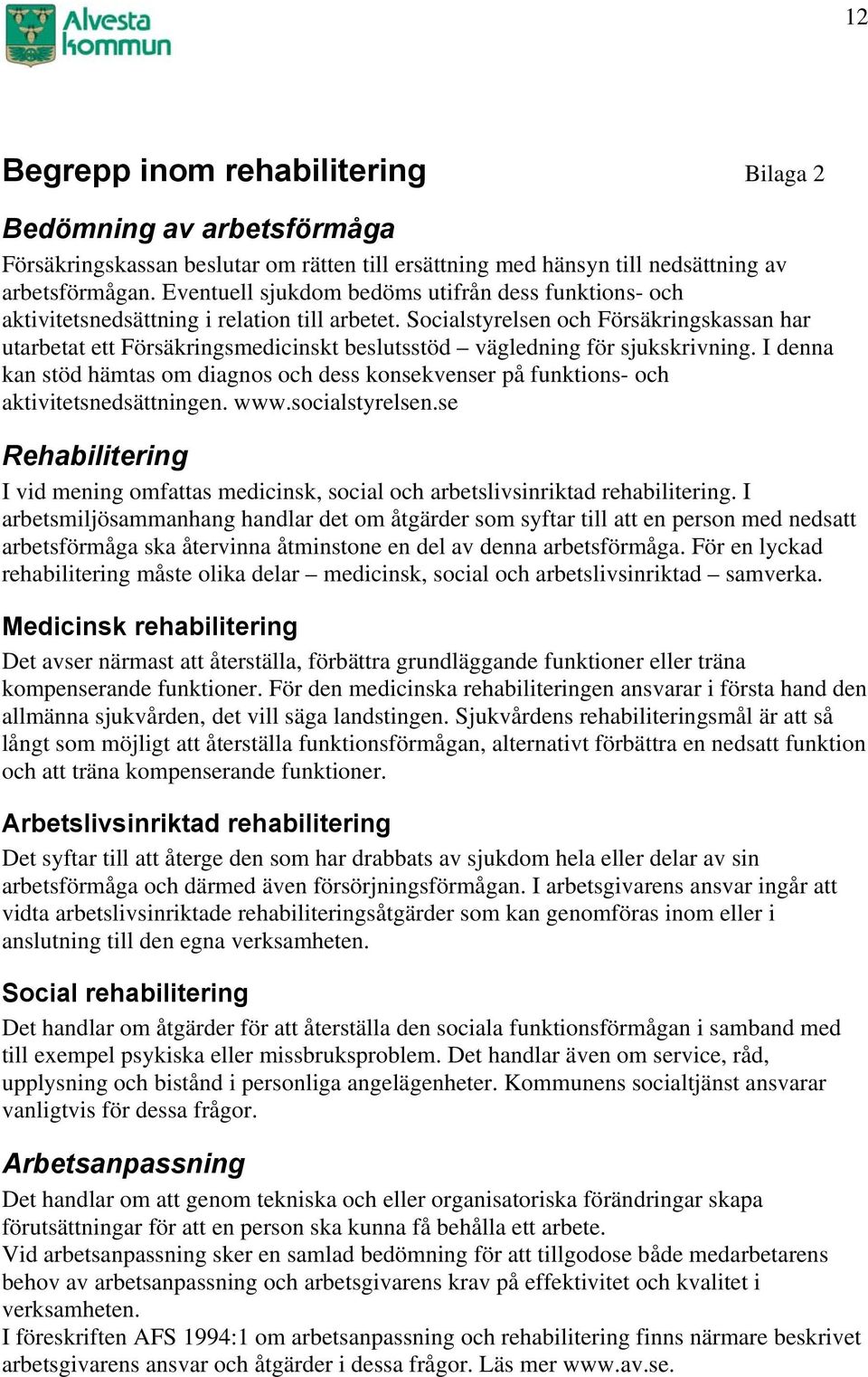 Socialstyrelsen och Försäkringskassan har utarbetat ett Försäkringsmedicinskt beslutsstöd vägledning för sjukskrivning.