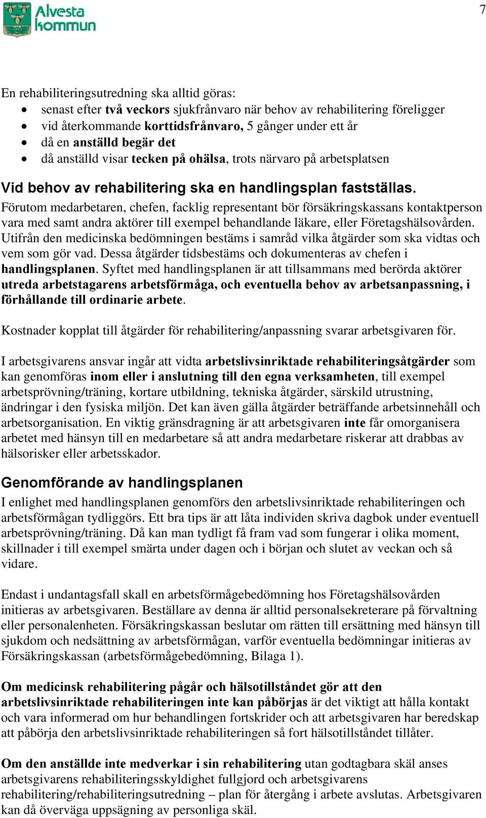 Förutom medarbetaren, chefen, facklig representant bör försäkringskassans kontaktperson vara med samt andra aktörer till exempel behandlande läkare, eller Företagshälsovården.