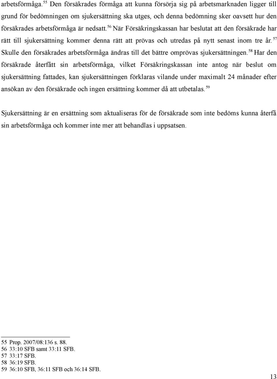 är nedsatt. 56 När Försäkringskassan har beslutat att den försäkrade har rätt till sjukersättning kommer denna rätt att prövas och utredas på nytt senast inom tre år.