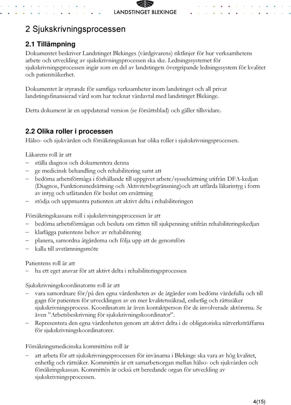 Dokumentet är styrande för samtliga verksamheter inom landstinget och all privat landstingsfinansierad vård som har tecknat vårdavtal med landstinget Blekinge.