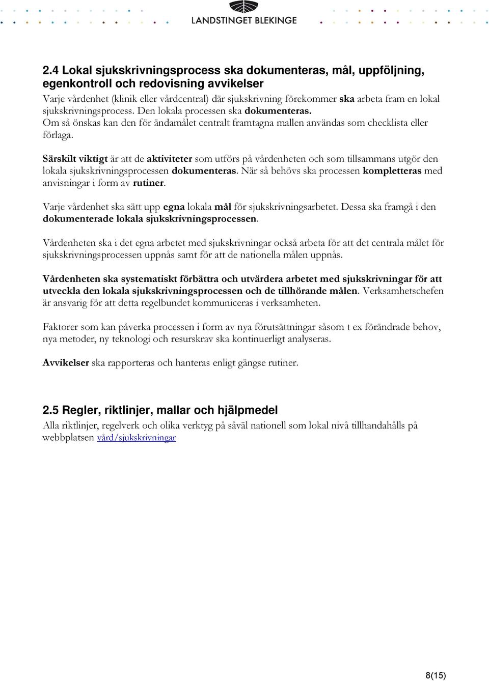 Särskilt viktigt är att de aktiviteter som utförs på vårdenheten och som tillsammans utgör den lokala sjukskrivningsprocessen dokumenteras.