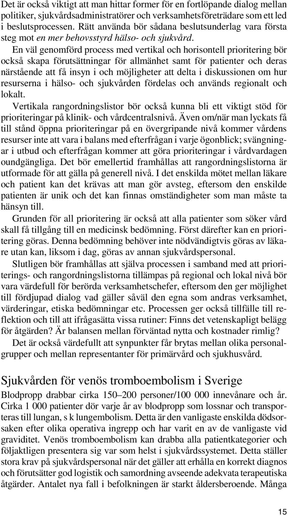 En väl genomförd process med vertikal och horisontell prioritering bör också skapa förutsättningar för allmänhet samt för patienter och deras närstående att få insyn i och möjligheter att delta i