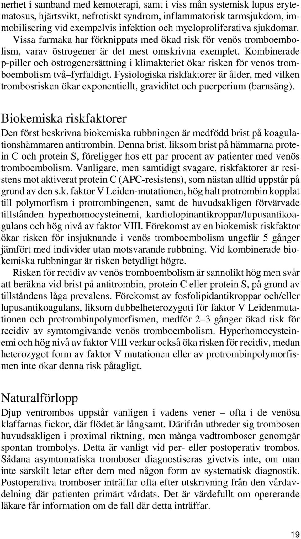 Kombinerade p-piller och östrogenersättning i klimakteriet ökar risken för venös tromboembolism två fyrfaldigt.