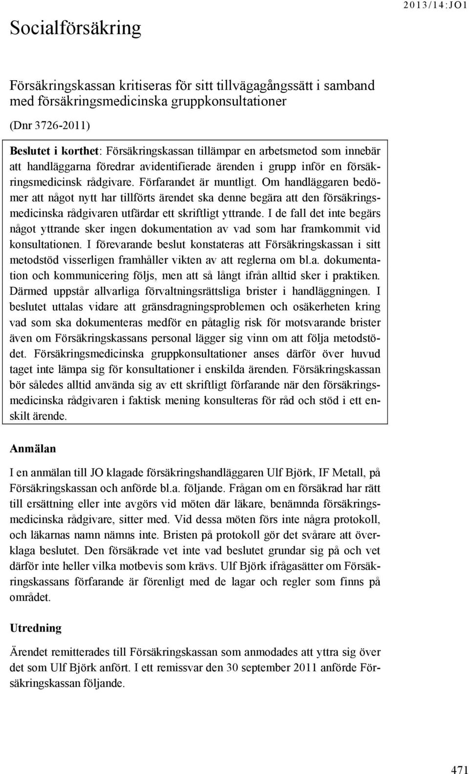 Om handläggaren bedömer att något nytt har tillförts ärendet ska denne begära att den försäkringsmedicinska rådgivaren utfärdar ett skriftligt yttrande.