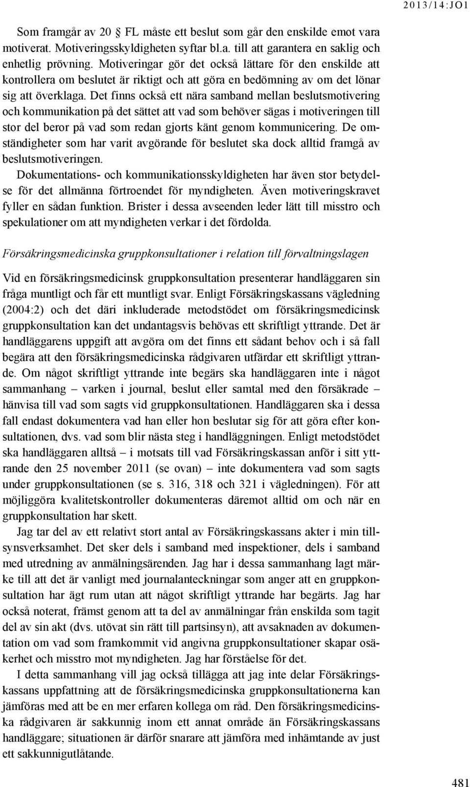 Det finns också ett nära samband mellan beslutsmotivering och kommunikation på det sättet att vad som behöver sägas i motiveringen till stor del beror på vad som redan gjorts känt genom kommunicering.