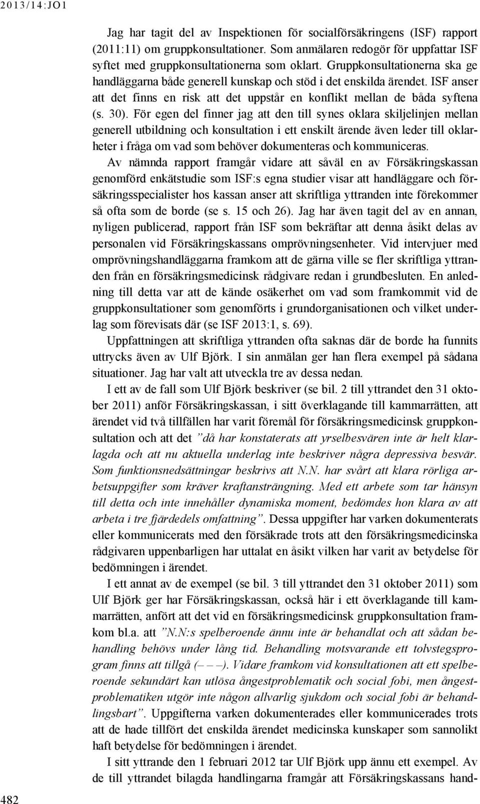 För egen del finner jag att den till synes oklara skiljelinjen mellan generell utbildning och konsultation i ett enskilt ärende även leder till oklarheter i fråga om vad som behöver dokumenteras och